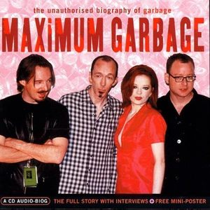 Maximum Garbage: The Unauthorised Biography of Garbage