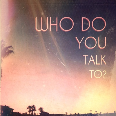 Who Do You Talk To?