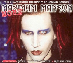 More Maximum Manson: The Unauthorised Biography of Marilyn Manson