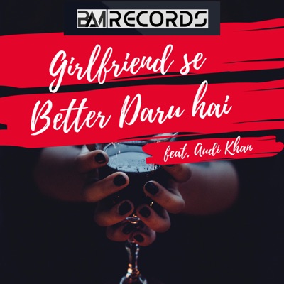 Girlfriend Se Better Daru Hai (feat. Audi Khan)