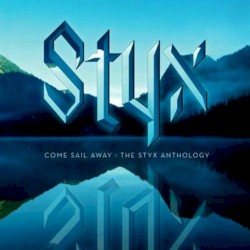 Come Sail Away: The Styx Anthology