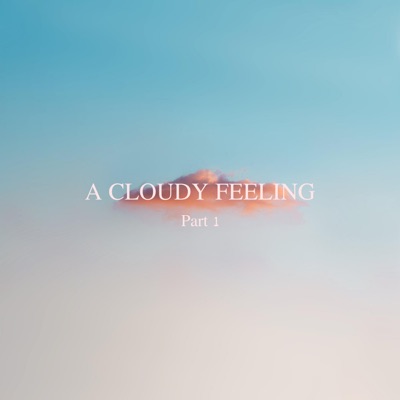 A Cloudy Feeling, Pt. 1