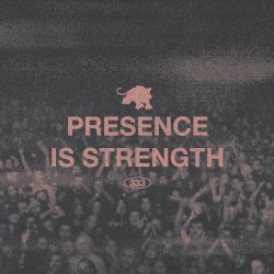 PRESENCE IS STRENGTH