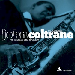 The Definitive John Coltrane on Prestige & Riverside