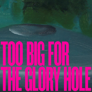 Too Big for the Glory Hole