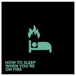 How to Sleep When You're on Fire