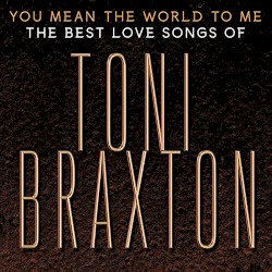 You Mean the World to Me: The Best Love Songs of Toni Braxton