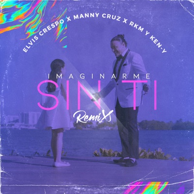 Imaginarme Sin Ti (Remix) [feat. Manny Cruz & Rkm y Ken-Y]