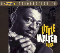 A Proper Introduction to Little Walter: Juke