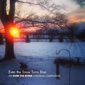 Even The Snow Turns Blue: An Over the Rhine Christmas Compilation