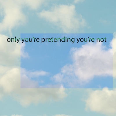 Only You're Pretending You're Not