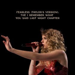 Fearless (Taylor’s version): The I Remember What You Said Last Night Chapter