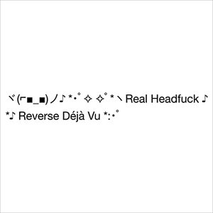 ヾ(⌐■_■)ノ♪ *･ﾟ✧ ✧ﾟ*ヽReal Headfuck ♪ *♪ Reverse Déjà Vu *:･ﾟ