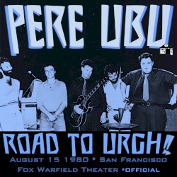 Road to URGH! Pere Ubu, 8.15.1980