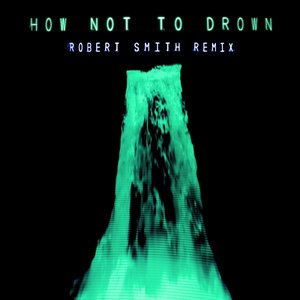 How Not to Drown (Robert Smith remix)