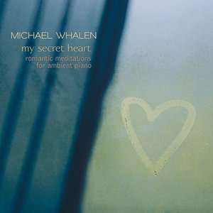 My Secret Heart: Romantic Meditations for Ambient Piano