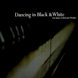 Dancing in Black & White - the Best of Michael Whalen