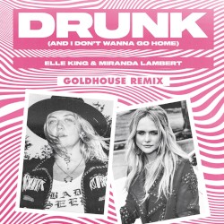 Drunk (and I Don’t Wanna Go Home) (GOLDHOUSE remix)