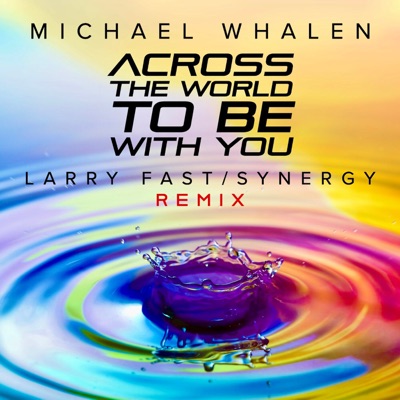 Across the World To Be With You (Larry Fast / Synergy Remix)