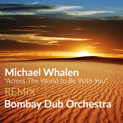 Across the World To Be With You (Bombay Dub Orchestra Remix)