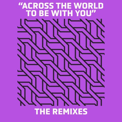 Across the World To Be With You (Remixes)