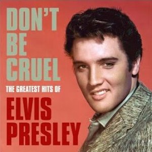 Don't Be Cruel: The Greatest Hits of Elvis Presley
