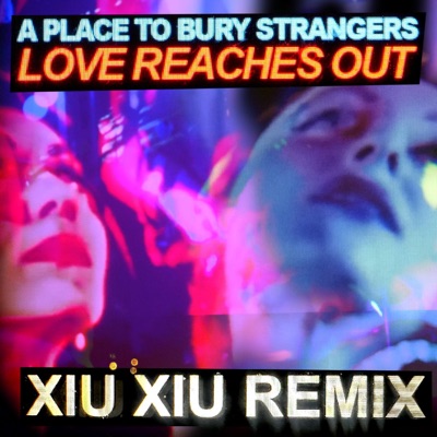 Love Reaches Out (Xiu Xiu Remix)