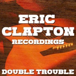 Double Trouble: Eric Clapton Recordings