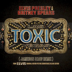 Toxic Las Vegas (Jamieson Shaw remix) (from ELVIS: Original Motion Picture Soundtrack DELUXE EDITION)