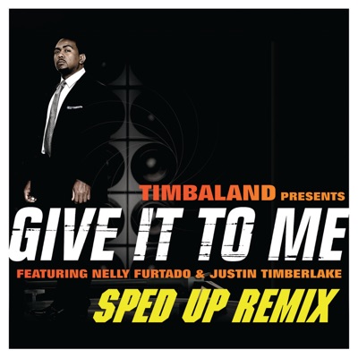 Give It To Me (Sped Up Remix) [feat. Justin Timberlake & Nelly Furtado]