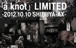 ｢a knot｣LIMITED -2012.10.10 SHIBUYA-AX-