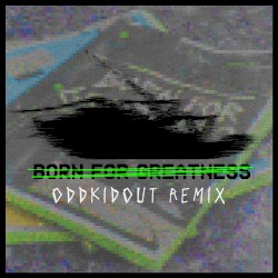 Born for Greatness (Oddkidout remix)