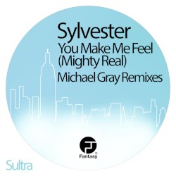 You Make Me Feel (Mighty Real) [Michael Gray Remixes]