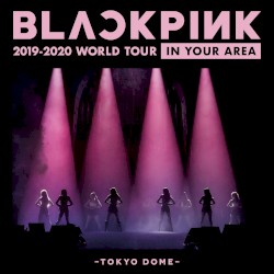 BLACKPINK 2019-2020 WORLD TOUR IN YOUR AREA -TOKYO DOME-