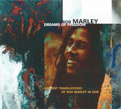 Dreams of Freedom: Ambient Translations of Bob Marley in Dub