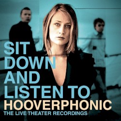 Sit Down and Listen to Hooverphonic: The Live Theater Recordings