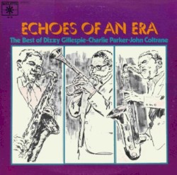 Echoes of an Era: The Best of Dizzy Gillespie / Charlie Parker / John Coltrane