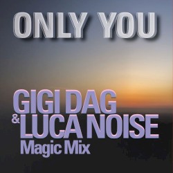 Only You (Gigi Dag & Luca Noise magic mix)