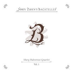 The Bagatelles, Vol. 1 - Mary Halvorson Quartet (feat. Mary Halvorson Quartet)