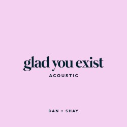Glad You Exist (acoustic)