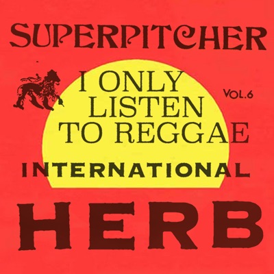 I Only Listen to Reggae, Vol. 6: International Herb (DJ Mix)