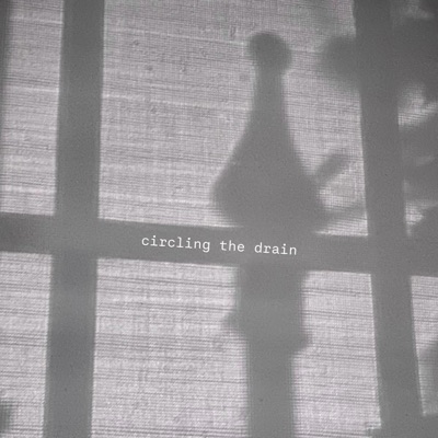 Circling the Drain (Voicenote Version)