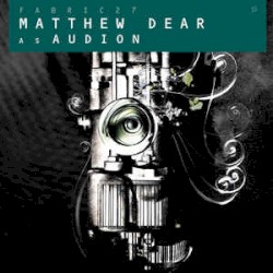Fabric 27: Matthew Dear as Audion