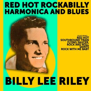 Billy Lee Riley: Red Hot Rockabilly,Harmonica and Blues