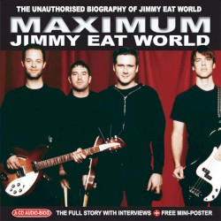 Maximum Jimmy Eat World: The Unauthorised Biography of Jimmy Eat World