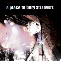 A Place to Bury Strangers