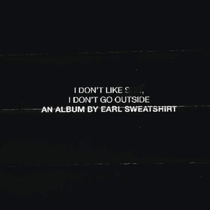 I Don't Like Shit, I Don't Go Outside: An Album by Earl Sweatshirt