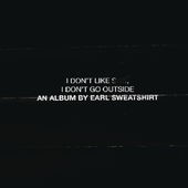 I Don’t Like Shit, I Don’t Go Outside: An Album by Earl Sweatshirt