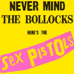 Never Mind the Bollocks Here’s the Sex Pistols