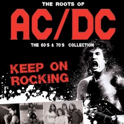 The Roots of AC/DC: Keep On Rocking: The 60’s & 70’s Collection